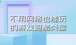 不用网络也能玩的游戏跑酷类型