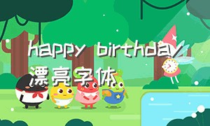 happy birthday漂亮字体（happy birthday漂亮字体可复制）