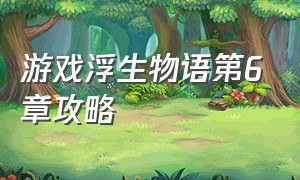 游戏浮生物语第6章攻略