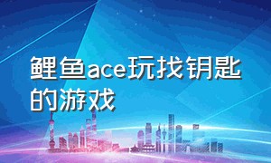 鲤鱼ace玩找钥匙的游戏