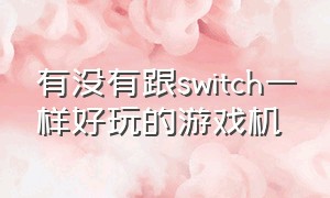 有没有跟switch一样好玩的游戏机