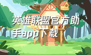 英雄联盟官方助手app下载（英雄联盟助手app下载官网）