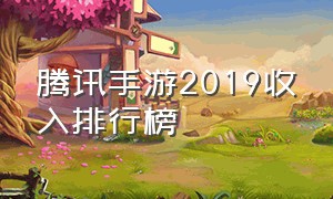 腾讯手游2019收入排行榜