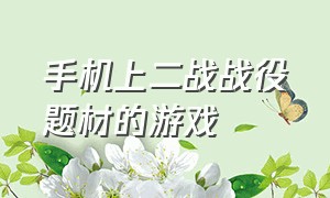 手机上二战战役题材的游戏