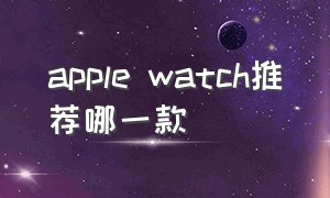apple watch推荐哪一款