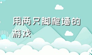 用两只脚爬墙的游戏