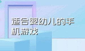 适合婴幼儿的手机游戏（适合幼儿园孩子的免费手机游戏）