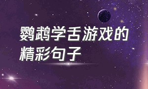 鹦鹉学舌游戏的精彩句子