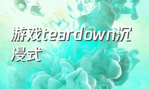 游戏teardown沉浸式（沉浸式主题游戏馆）