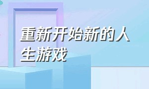 重新开始新的人生游戏（开启第二次人生阶段游戏）