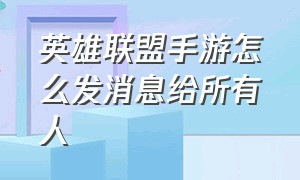 英雄联盟手游怎么发消息给所有人