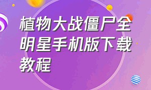 植物大战僵尸全明星手机版下载教程