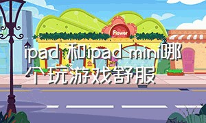 ipad 和ipad mini哪个玩游戏舒服