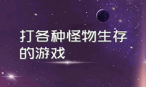 打各种怪物生存的游戏