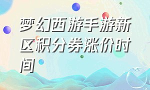 梦幻西游手游新区积分券涨价时间