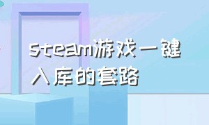 steam游戏一键入库的套路