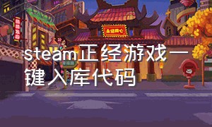 steam正经游戏一键入库代码