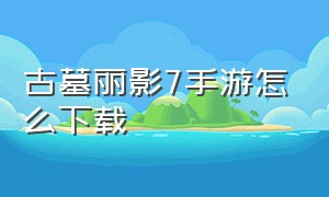 古墓丽影7手游怎么下载