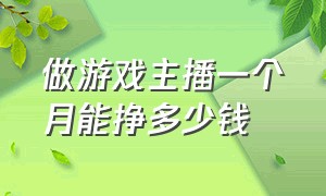 做游戏主播一个月能挣多少钱