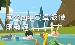 黑盒app安卓版使用教程