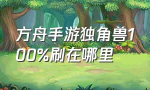 方舟手游独角兽100%刷在哪里