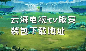 云海电视tv版安装包下载地址（云海影视tv v2.9.2免授权码）