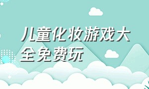 儿童化妆游戏大全免费玩