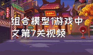 组合模型1游戏中文第7关视频