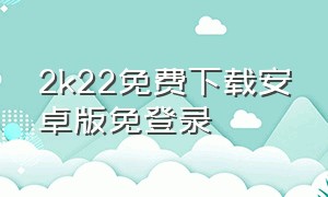 2k22免费下载安卓版免登录