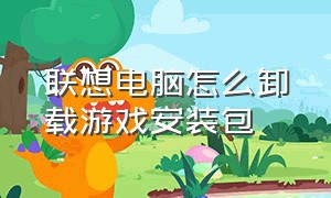 联想电脑怎么卸载游戏安装包