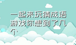 一起来玩猜成语游戏你想到了几个