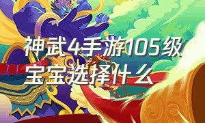 神武4手游105级宝宝选择什么