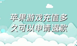 苹果游戏充值多久可以申请退款