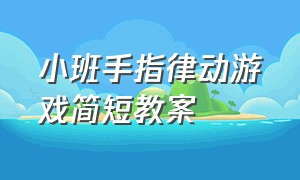 小班手指律动游戏简短教案