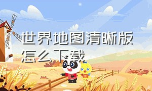 世界地图清晰版怎么下载