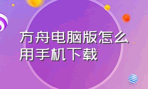 方舟电脑版怎么用手机下载