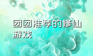 团团推荐的修仙游戏