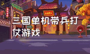 三国单机带兵打仗游戏