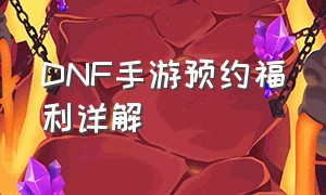 DNF手游预约福利详解