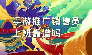 手游推广销售员上班靠谱吗