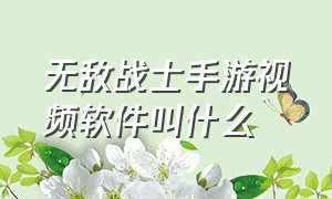 无敌战士手游视频软件叫什么