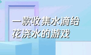 一款收集水滴给花浇水的游戏