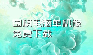 围棋电脑单机版免费下载（围棋单机版历史版本下载）