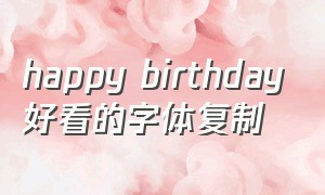 happy birthday好看的字体复制