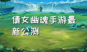 倩女幽魂手游最新公测