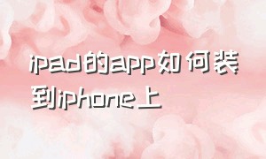 ipad的app如何装到iphone上