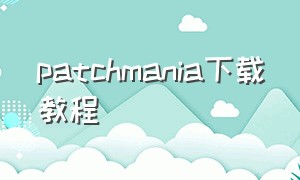 patchmania下载教程