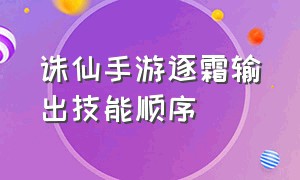 诛仙手游逐霜输出技能顺序