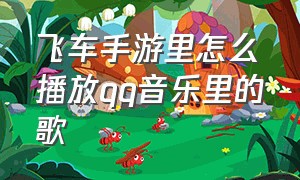 飞车手游里怎么播放qq音乐里的歌