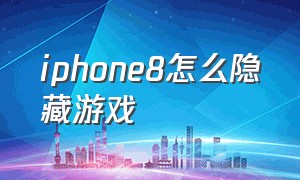 iphone8怎么隐藏游戏